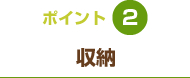 ポイント2 収納